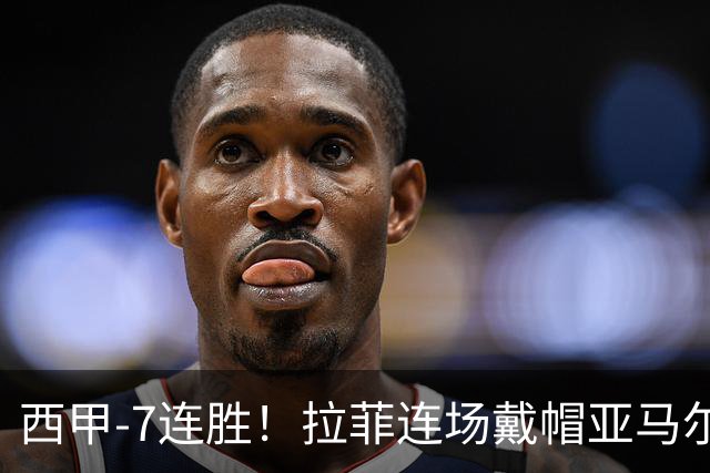 西甲-7连胜！拉菲连场戴帽亚马尔两助 巴萨3-1塞维利亚